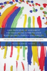 Core Principles of Assessment and Therapeutic Communication with Children, Parents and Families - Towards the Promotion of Child
