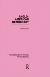 Anglo-American Democracy (Routledge Library Editions: Political Science Volume 2)