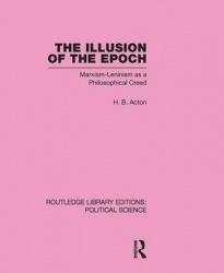 The Illusion of the Epoch Routledge Library Editions: Political Science Volume 47 - Marxism-Leninism as a Philosophical Creed