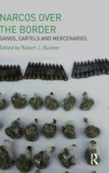 Narcos Over the Border - Gangs, Cartels and Mercenaries