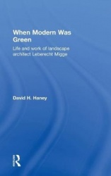 When Modern Was Green - Life and Work of Landscape Architect Leberecht Migge