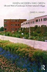 When Modern Was Green - Life and Work of Landscape Architect Leberecht Migge