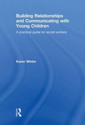 Building Relationships and Communicating with Young Children - A Practical Guide for Social Workers