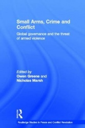 Small Arms, Crime and Conflict - Global Governance and the Threat of Armed Violence