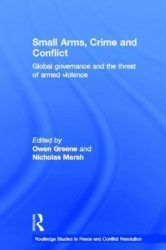 Small Arms, Crime and Conflict - Global Governance and the Threat of Armed Violence