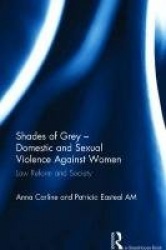 Shades of Grey - Domestic and Sexual Violence Against Women - Law Reform and Society