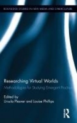 Researching Virtual Worlds - Methodologies for Studying Emergent Practices