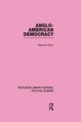 Anglo-American Democracy (Routledge Library Editions: Political Science Volume 2)