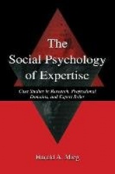 The Social Psychology of Expertise - Case Studies in Research, Professional Domains, and Expert Roles