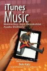 iTunes Music: Mastering High Resolution Audio Delivery - Produce Great Sounding Music with Mastered for iTunes