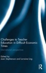 Challenges to Teacher Education in Difficult Economic Times - International perspectives