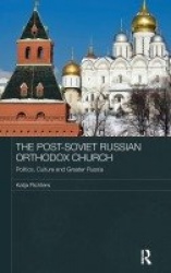 The Post-Soviet Russian Orthodox Church - Politics, Culture and Greater Russia