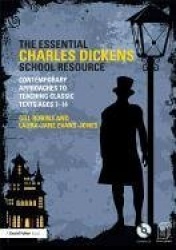 The Essential Charles Dickens School Resource - Contemporary Approaches to Teaching Classic Texts Ages 7-14