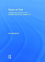 Focus on Text - Tackling the Common Core Reading Standards, Grades 4-8
