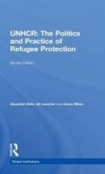 The United Nations High Commissioner for Refugees (UNHCR) - The Politics and Practice of Refugee Protection