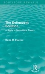 The Delinquent Solution (Routledge Revivals) - A Study in Subcultural Theory