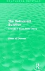 The Delinquent Solution (Routledge Revivals) - A Study in Subcultural Theory