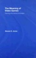The Meaning of Video Games - Gaming and Textual Strategies