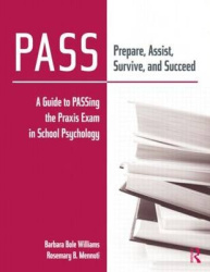 PASS: Prepare, Assist, Survive, and Succeed - A Guide to PASSing the Praxis Exam in School Psychology