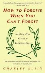 How to Forgive When You Can't Forget - Healing Our Personal Relationships