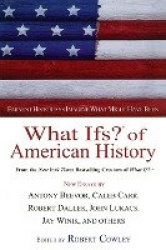 What Ifs? of American History - Eminent Historians Imagine What Might Have Been
