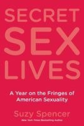 Secret Sex Lives - A Year on the Fringes of American Sexuality