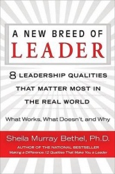 A New Breed of Leader - 8 Leadership Qualities That Matter Most in the Real World What Works, What Doesn't, and Why