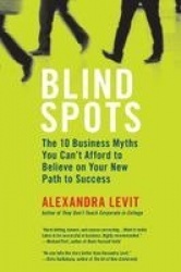 Blind Spots: The 10 Business Myths You Can't Afford to Believe on Your New Path to Success