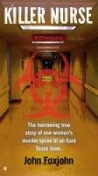 Killer Nurse - The Harrowing True Story of One Woman's Murder Spree in an East Texas Town