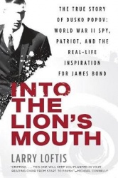 Into The Lion's Mouth - The True Story of Dusko Popov: World War II Spy, Patriot, and the Real-Life Inspiration for James Bond