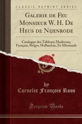 Galerie de Feu Monsieur W. H. de Heus de Nijenrode: Catalogue Des Tableaux Modernes, Francais, Belges, Hollandais, Et Allemands 