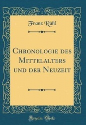 Chronologie Des Mittelalters Und Der Neuzeit (Classic Reprint)