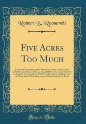 Five Acres Too Much: A Truthful Elucidation of the Attractions of the Country, and a Careful Consideration of the Question of Pr