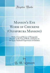 Manson's Eye Worm of Chickens (Oxyspirura Mansoni): With a General Review of Nematodes Parasitic in the Eyes of Birds, and Notes