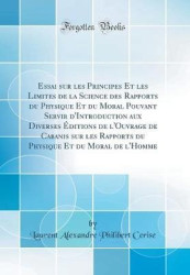 Essai Sur Les Principes Et Les Limites de la Science Des Rapports Du Physique Et Du Moral Pouvant Servir D'Introduction Aux Dive