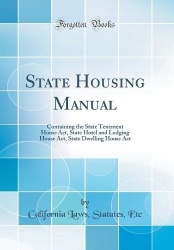 State Housing Manual - Containing the State Tenement House Act, State Hotel and Lodging House Act, State Dwelling House ACT (Cla