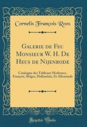 Galerie de Feu Monsieur W. H. de Heus de Nijenrode: Catalogue Des Tableaux Modernes, Francais, Belges, Hollandais, Et Allemands 