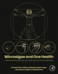 Microalgae and One Health - Fundamentals, Biocompounds, and Health and Environmental Applications