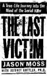 The Last Victim - A True-Life Journey into the Mind of the Serial Killer