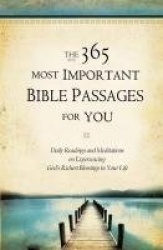 The 365 Most Important Bible Passages For You - Daily Readings and Meditations on Experiencing God's Richest Blessings in Your L