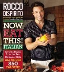 Now Eat This! Italian - Favorite Dishes from the Real Mamas of Italy - All Under 350 Calories