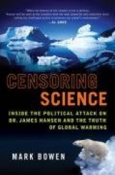 Censoring Science - Inside the Political Attack on Dr. James Hansen and the Truth of Global Warming