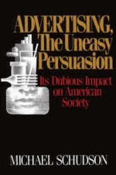 Advertising, The Uneasy Persuasion - Its Dubious Impact On American Society