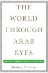 The World Through Arab Eyes - Arab Public Opinion and the Reshaping of the Middle East