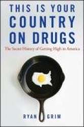 This Is Your Country on Drugs - The Secret History of Getting High in America