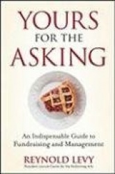 Yours for the Asking - An Indispensable Guide to Fundraising and Management