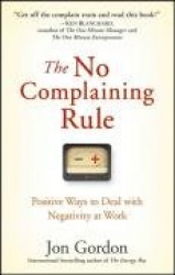 The No Complaining Rule - Positive Ways to Deal with Negativity at Work