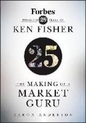 The Making of a Market Guru - Forbes Presents 25 Years of Ken Fisher