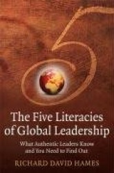 The Five Literacies of Global Leadership - What Authentic Leaders Know and You Need to Find Out