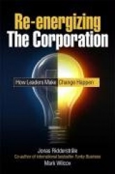 Re-energizing the Corporation - How Leaders Make Change Happen